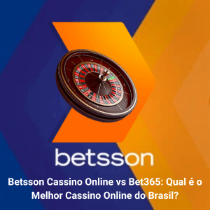 Betsson Cassino Online vs Bet365: Qual é o Melhor Cassino Online do Brasil?