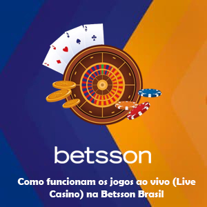 Como funcionam os jogos ao vivo (Live Casino) na Betsson Brasil — Guia tutorial passo a passo