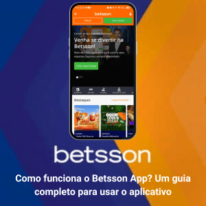 Como Funciona o Betsson App? Um Guia Completo para Usar o Aplicativo